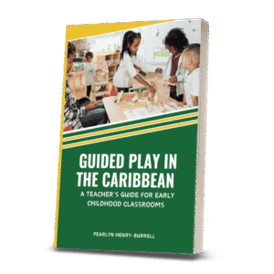 Guided Play in the Caribbean: A Teacher’s Guide for Early Childhood Classrooms