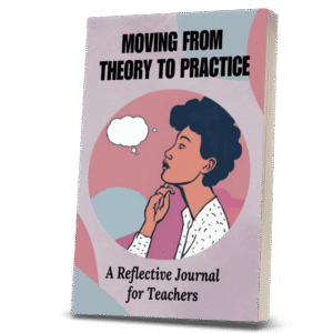 Moving From Theory to Practice: A Reflective Journal for Teachers